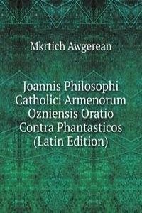 Joannis Philosophi Catholici Armenorum Ozniensis Oratio Contra Phantasticos (Latin Edition)