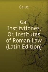 Gai Institvtiones, Or, Institutes of Roman Law (Latin Edition)