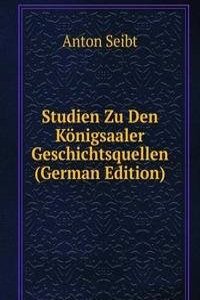 Studien Zu Den Konigsaaler Geschichtsquellen (German Edition)
