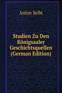 Studien Zu Den Konigsaaler Geschichtsquellen (German Edition)