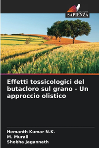 Effetti tossicologici del butacloro sul grano - Un approccio olistico