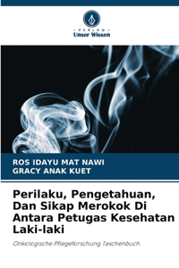Perilaku, Pengetahuan, Dan Sikap Merokok Di Antara Petugas Kesehatan Laki-laki