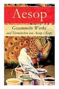 Gesammelte Werke und Tiermärchen von Aesop (Äsop)