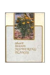 Short Season Flowering Plants: For Laymen and Horticulturists