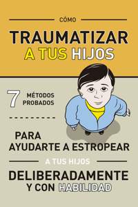 Cómo Traumatizar a Tus Hijos