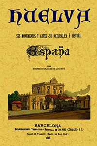 Huelva. Espana: sus monumentos y sus artes; su naturaleza e historia (Spanish Edition)