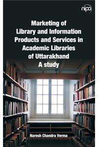 Marketing of Library and Information Products and Services in Academic Libraries of Uttarakhand