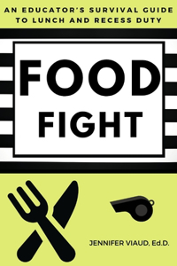 Food Fight: An Educator's Survival Guide to Lunch and Recess Duty