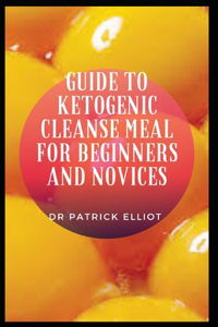 Guide to Ketogenic Cleanse Meal For Beginners And Novices