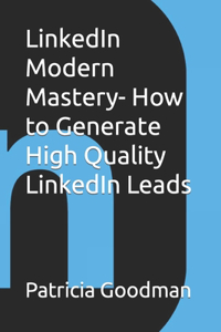 LinkedIn Modern Mastery- How to Generate High Quality LinkedIn Leads