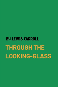 Through the Looking-Glass by Lewis Carroll