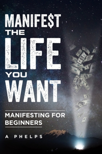 Manifest The Life You Want