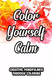 Color Yourself Calm Creative Mindfulness Through Coloring