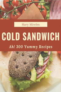 Ah! 300 Yummy Cold Sandwich Recipes