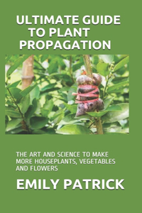 Ultimate Guide to Plant Propagation