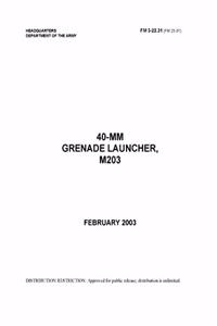 FM 3-22.31 40-MM Grenade Launcher, M203