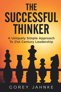 Successful Thinker: A Uniquely Simple Approach To 21st Century Leadership