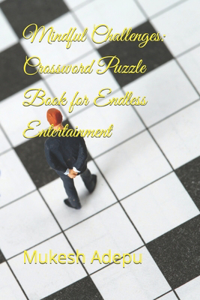 Mindful Challenges: Crossword Puzzle Book for Endless Entertainment