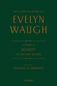 Complete Works of Evelyn Waugh: Rossetti His Life and Works: Volume 16