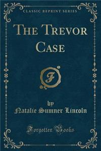The Trevor Case (Classic Reprint)