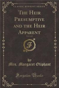 The Heir Presumptive and the Heir Apparent, Vol. 3 of 3 (Classic Reprint)