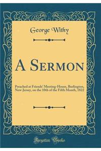 A Sermon: Preached at Friends' Meeting-House, Burlington, New-Jersey, on the 10th of the Fifth Month, 1822 (Classic Reprint)