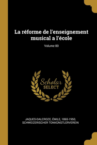 La réforme de l'enseignement musical a l'école; Volume 00