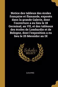 Notice des tableux des écoles française et flamande, exposés dans la grande Galerie, dont l'ouverture a eu lieu le 18 Germinal, an VII, et des tableaux des écoles de Lombardie et de Bologne, dont l'exposition a eu lieu le 25 Messidor an IX