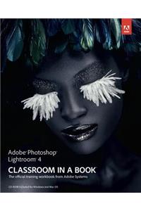 Adobe Photoshop Lightroom 4 Classroom in a Book: The Official Training Workbook from Adobe Systems: The Official Training Workbook from Adobe Systems