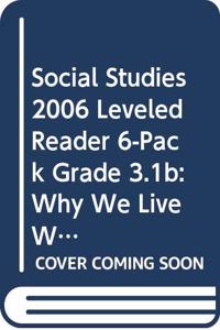 Social Studies 2006 Leveled Reader 6-Pack Grade 3.1b: Why We Live Where We Live