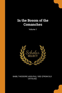 In the Bosom of the Comanches; Volume 1