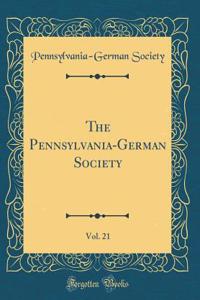 The Pennsylvania-German Society, Vol. 21 (Classic Reprint)