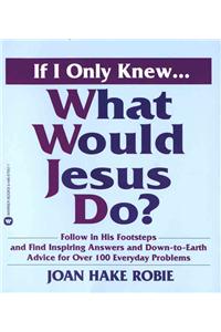 If I Only Knew...What Would Jesus Do?