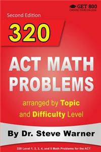 320 ACT Math Problems arranged by Topic and Difficulty Level, 2nd Edition