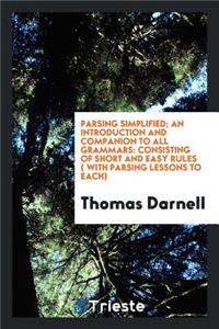 Parsing Simplified; An Introduction and Companion to All Grammars: Consisting of Short and Easy ...