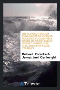 The Travels Through England of Dr. Richard Pococke, Successively Bishop of ...