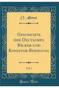 Geschichte der Deutschen Bäcker-und Konditor-Bewegung, Vol. 1 (Classic Reprint)