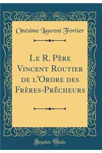 Le R. Père Vincent Routier de l'Ordre des Frères-Prêcheurs (Classic Reprint)
