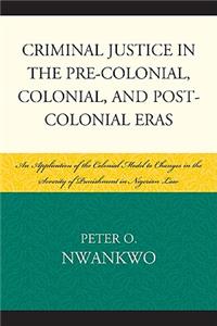 Criminal Justice in the Pre-Colonial, Colonial and Post-Colonial Eras