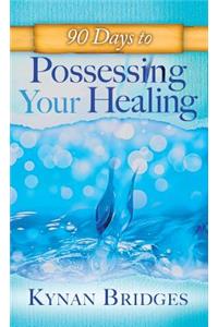 90 Days to Possessing Your Healing