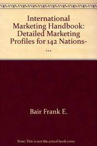 International Marketing Handbook: Detailed Marketing Profiles for 142 Nations, ...