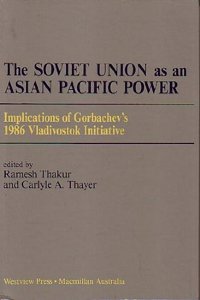 The Soviet Union as an Asian-Pacific Power: Implications of Gorbachev's 1986 Vladivostok Initiative