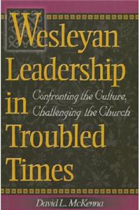 Wesleyan Leadership in Troubled Times