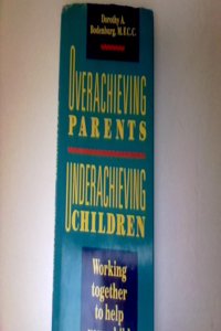 Overachieving Parents, Underachieving Children: Working Together to Help Your Child Find Success