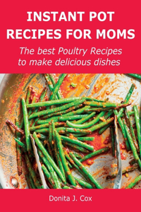 Instant Pot Recipes for Moms: The best Poultry Recipes to make delicious dishes