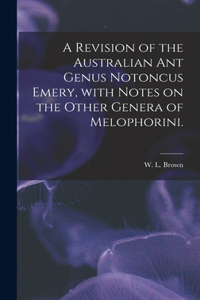 A Revision of the Australian Ant Genus Notoncus Emery, With Notes on the Other Genera of Melophorini.