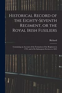 Historical Record of the Eighty-seventh Regiment, or the Royal Irish Fusiliers