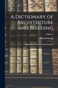 Dictionary of Architecture and Building; Biographical, Historical and Descriptive; Volume 3