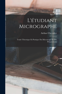 L'étudiant Micrographe; Traité Théorique Et Pratique Du Microscope Et Des Préparations
