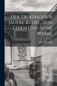 Troubadour Jaufre Rudel, sein Leben und seine Werke